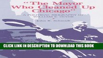 [PDF] The Mayor Who Cleaned Up Chicago: A Political Biography of William E. Dever Popular Online
