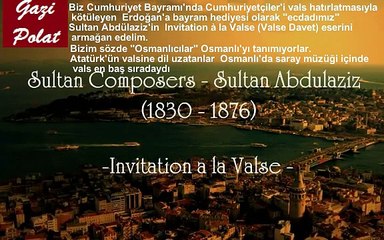 valsı kötüleyen osmanlıcılar Sultan Abdulaziz'in bestelediği  valsı bilmiyorlar