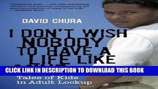[PDF] I Don t Wish Nobody to Have a Life Like Mine: Tales of Kids in Adult Lockup Popular Collection
