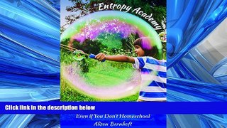 For you Entropy Academy: How to Succeed at Homeschooling at Home Even if You Don t Homeschool