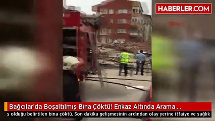 Bağcılar'da Boşaltılmış Bina Çöktü! Enkaz Altında Arama Yapılıyor