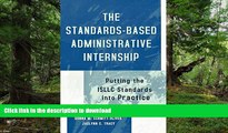 READ BOOK  The Standards-Based Administrative Internship: Putting the ISLLC Standards into