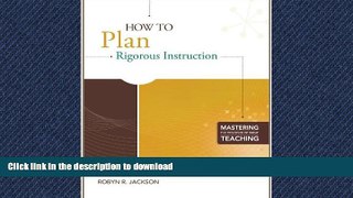 READ PDF How to Plan Rigorous Instruction (Mastering the Principles of Great Teaching) FREE BOOK