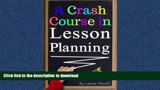 EBOOK ONLINE A Crash Course in Lesson Planning: Learn How to Create Content for Effective Teaching