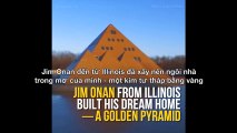 Lạ lùng người đàn ông xây kim tự tháp bằng vàng làm nhà ở
