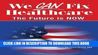 [PDF] We CAN Fix Healthcare - The Future is NOW Popular Collection