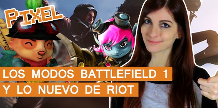 El Píxel: Modos de juego BATTLEFIELD 1 y el NUEVO JUEGO de Riot Games