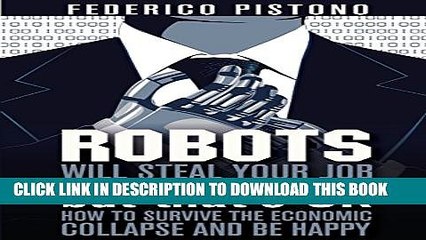 [PDF] Robots Will Steal Your Job, But That s OK: how to survive the economic collapse and be happy