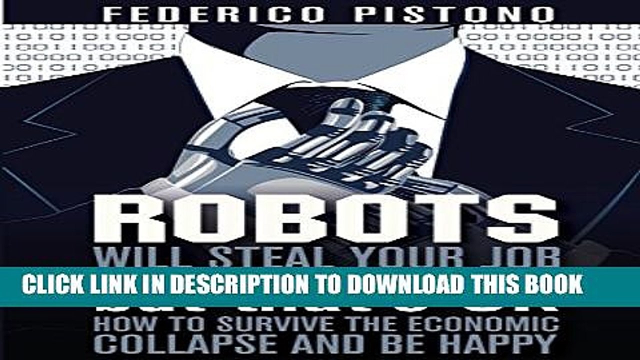 [PDF] Robots Will Steal Your Job, But That s OK: how to survive the economic collapse and be happy