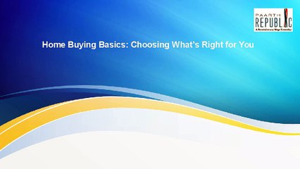 Home Buying Basics : Choosing What’s Right for You