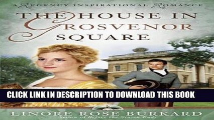 [PDF] The House in Grosvenor Square (A Regency Inspirational Romance Book 2) Popular Online