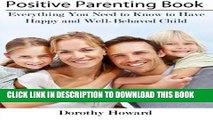 [Read PDF] Positive Parenting Book: Everything You Need to Know to Have Happy and Well-Behaved