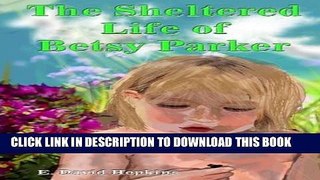 [Read PDF] The Sheltered Life of Betsy Parker Download Free