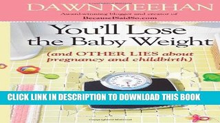 Collection Book You ll Lose the Baby Weight: (And Other Lies about Pregnancy and Childbirth)