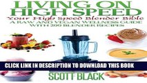 [PDF] Living On High Speed: Your High Speed Blender Bible A Raw And Vegan Wellness Guide With 200