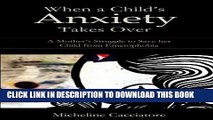 Collection Book When a Child s Anxiety Takes Over: A Mother s Struggle to Save Her Child from