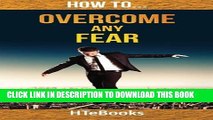 Collection Book How To Overcome Any Fear: 25 Great Ways To Defeat Anxiety And Become Fearless