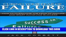 New Book Curing Your Fear of Failure: How to Overcome the Fear of Failure and Start Achieving