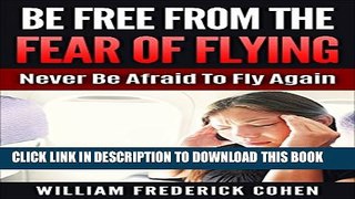 New Book Be Free from the Fear of Flying: Never Be Afraid To Fly Again!