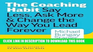 [PDF] The Coaching Habit: Say Less, Ask More   Change the Way Your Lead Forever Popular Online