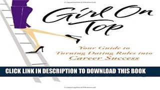 [PDF] Girl on Top: Your Guide to Turning Dating Rules into Career Success Popular Colection