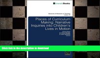 READ BOOK  Places of Curriculum Making: Narrative Inquiries into Children s Lives in Motion