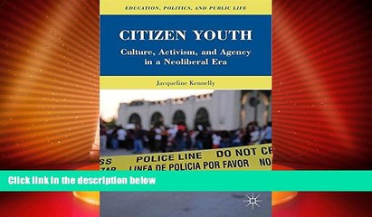 Big Deals  Citizen Youth: Culture, Activism, and Agency in a Neoliberal Era (Education, Politics