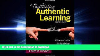 READ THE NEW BOOK Facilitating Authentic Learning, Grades 6-12: A Framework for Student-Driven