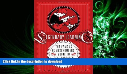 FAVORIT BOOK Legendary Learning: The Famous Homeschoolers  Guide to Self-Directed Excellence READ