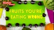 Những loại trái cây mà bạn đang ăn sai cách