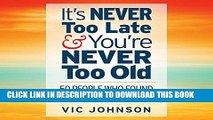 [PDF] It s Never Too Late and You re Never Too Old: 50 People Who Found Success After 50 Popular
