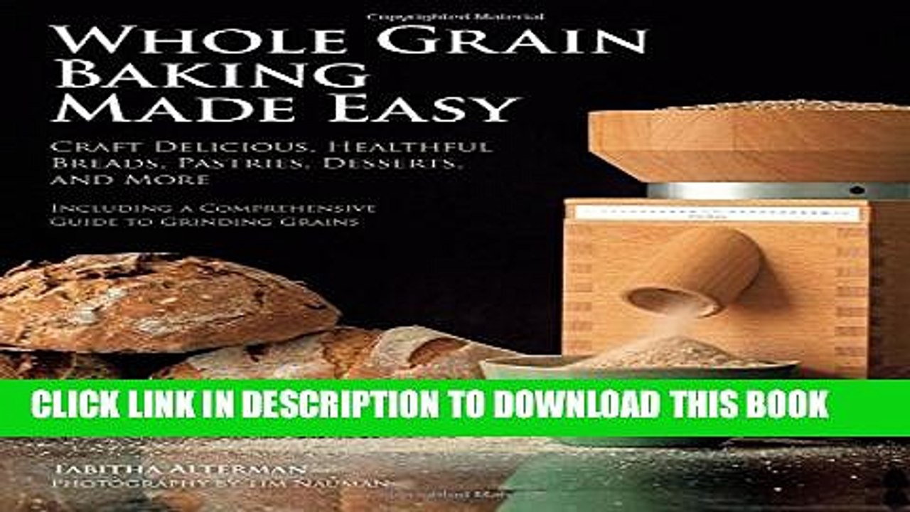 [PDF] Whole Grain Baking Made Easy: Craft Delicious, Healthful Breads, Pastries, Desserts, and