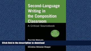 READ PDF Second-Language Writing in the Composition Classroom: A Critical Sourcebook READ NOW PDF