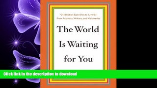 READ PDF The World Is Waiting for You: Graduation Speeches to Live By from Activists, Writers, and