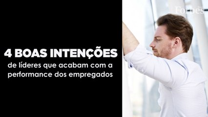 4 boas intenções de líderes que acabam com a performance dos empregados