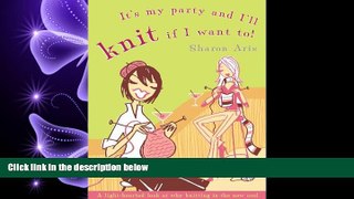 FULL ONLINE  It s My Party and I ll Knit If I Want To! (Food, Family   Friends Cookbook)