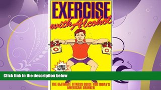 FAVORITE BOOK  Exercise With Alcohol: The Ultimate Fitness Guide for Today s American Drinker
