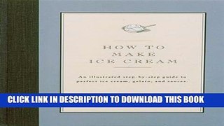 New Book How to Make Ice Cream: An Illustrated Step-By-Step Guide to Perfect Ice Cream, Gelato and
