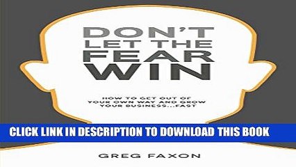 [PDF] Don t Let The Fear Win: How To Get Out Of Your Own Way And Grow Your Business...Fast Full