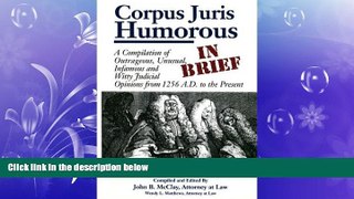 FULL ONLINE  Corpus Juris Humorous: In Brief: A Compilation of Outrageous, Unusual, Infamous and