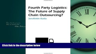 FREE DOWNLOAD  Fourth Party Logistics: Is It the Future of Supply Chain Outsourcing? READ ONLINE