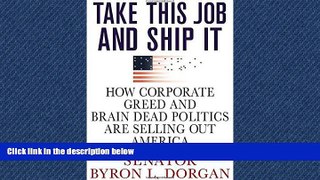 EBOOK ONLINE  Take This Job and Ship It: How Corporate Greed and Brain-Dead Politics Are Selling