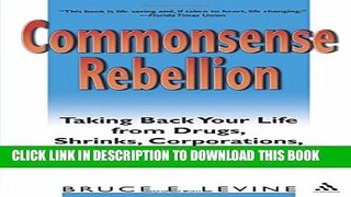 [PDF] Commonsense Rebellion: Taking Back Your Life from Drugs, Shrinks, Corporations, and a World