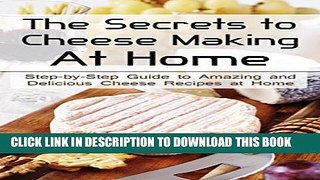 [PDF] The Secrets to Cheese Making At Home: Step-by-Step Guide to Amazing and Delicious Cheese