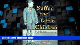 Must Have PDF  Suffer the Little Children : The Inside Story of Ireland s Industrial Schools  Free
