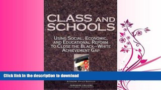 READ THE NEW BOOK Class And Schools: Using Social, Economic, And Educational Reform To Close The