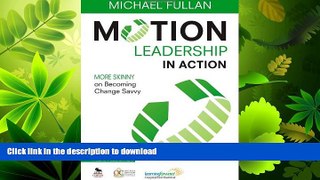 READ ONLINE Motion Leadership in Action: More Skinny on Becoming Change Savvy FREE BOOK ONLINE