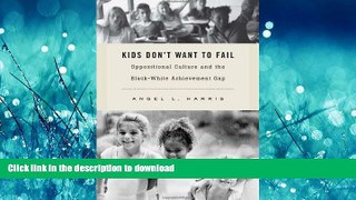 READ THE NEW BOOK Kids Don t Want to Fail: Oppositional Culture and the Black-White Achievement