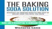[PDF] Baking Soda: The Baking Soda Solution! Discover The Amazing Benefits And Uses Of Baking Soda