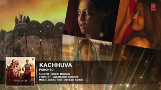 KACHHUVA Full Movie Song ( Audio)  PARCHED  Radhika ,Tannishtha, Surveen & Adil Hussain-Dailymotion